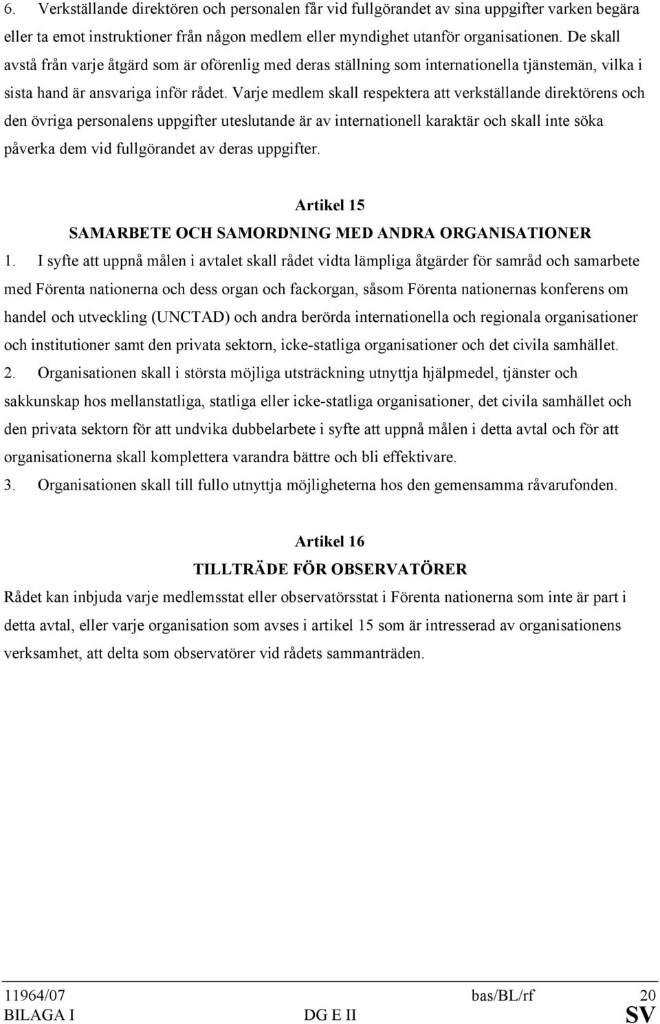 Varje medlem skall respektera att verkställande direktörens och den övriga personalens uppgifter uteslutande är av internationell karaktär och skall inte söka påverka dem vid fullgörandet av deras