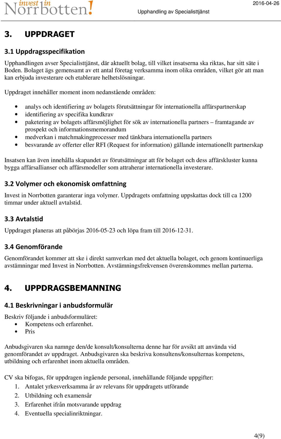 Uppdraget innehåller moment inom nedanstående områden: analys och identifiering av bolagets förutsättningar för internationella affärspartnerskap identifiering av specifika kundkrav paketering av