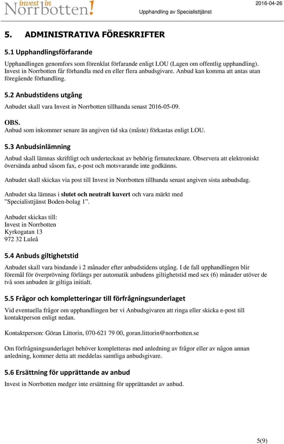 2 Anbudstidens utgång Anbudet skall vara Invest in Norrbotten tillhanda senast 2016-05-09. OBS. Anbud som inkommer senare än angiven tid ska (måste) förkastas enligt LOU. 5.