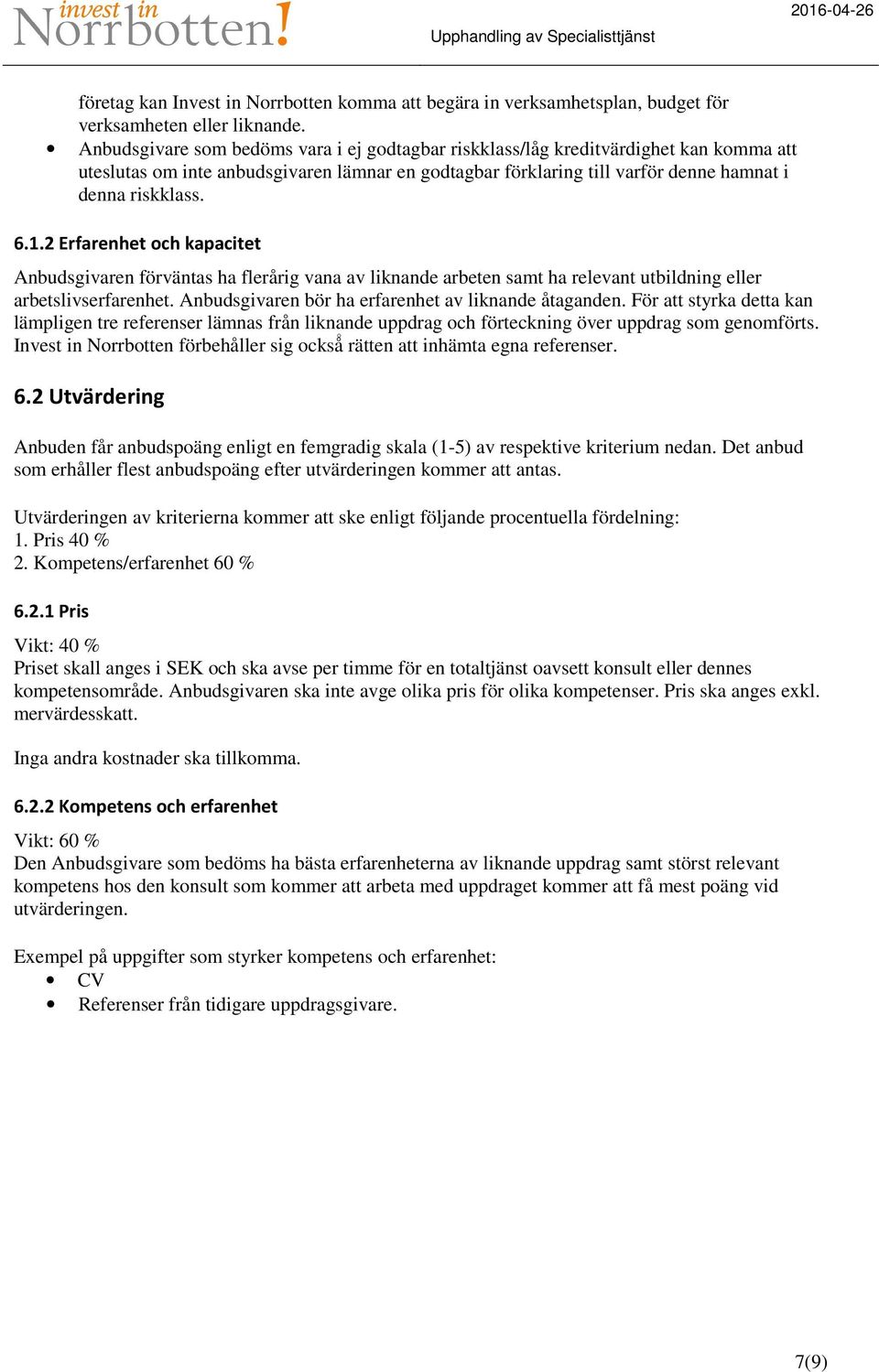 2 Erfarenhet och kapacitet Anbudsgivaren förväntas ha flerårig vana av liknande arbeten samt ha relevant utbildning eller arbetslivserfarenhet. Anbudsgivaren bör ha erfarenhet av liknande åtaganden.