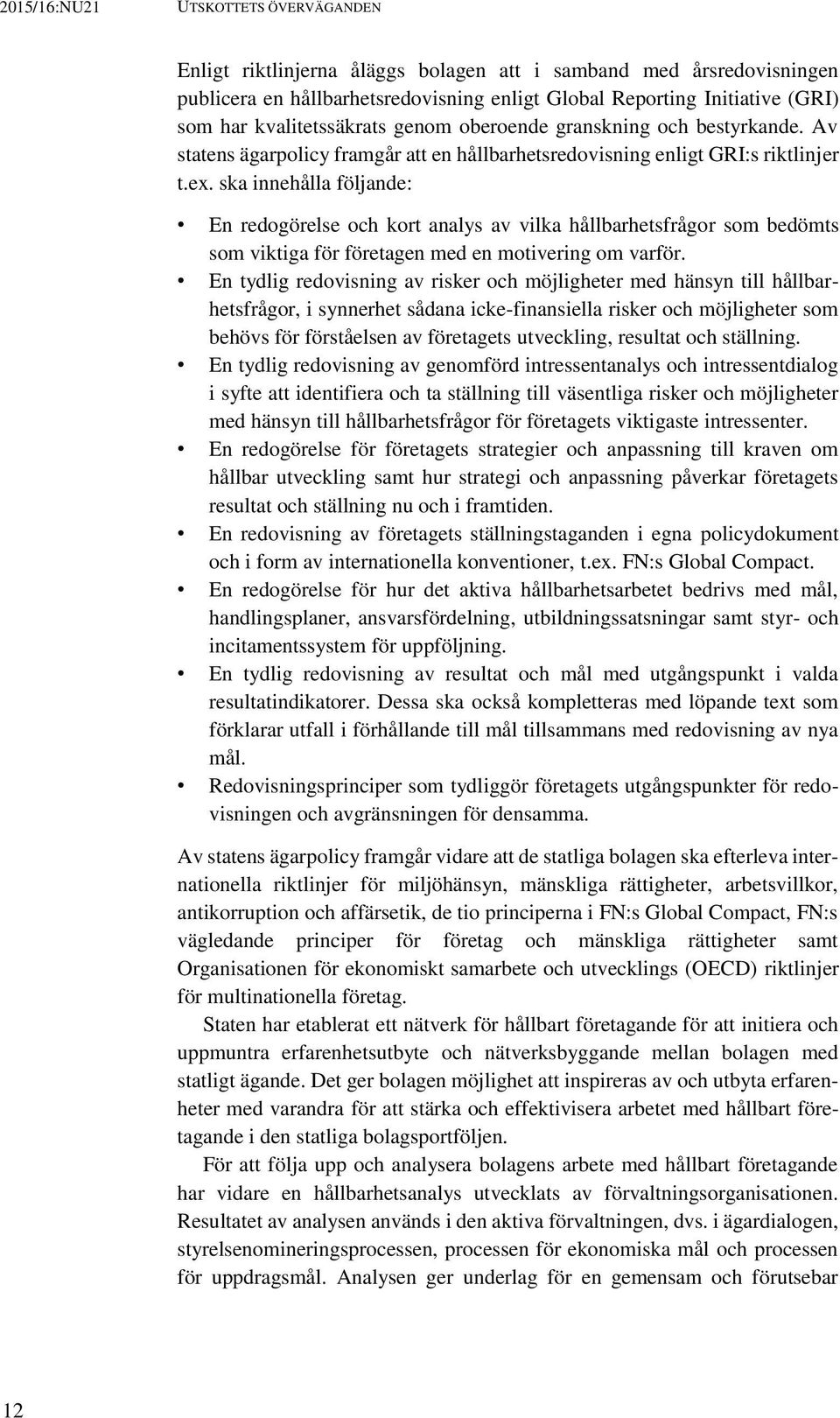 ska innehålla följande: En redogörelse och kort analys av vilka hållbarhetsfrågor som bedömts som viktiga för företagen med en motivering om varför.