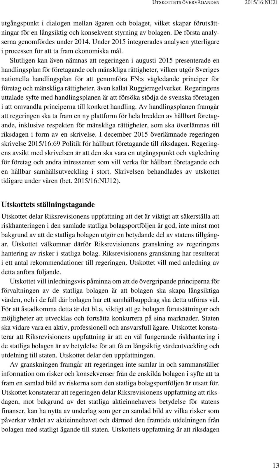 Slutligen kan även nämnas att regeringen i augusti 2015 presenterade en handlingsplan för företagande och mänskliga rättigheter, vilken utgör Sveriges nationella handlingsplan för att genomföra FN:s