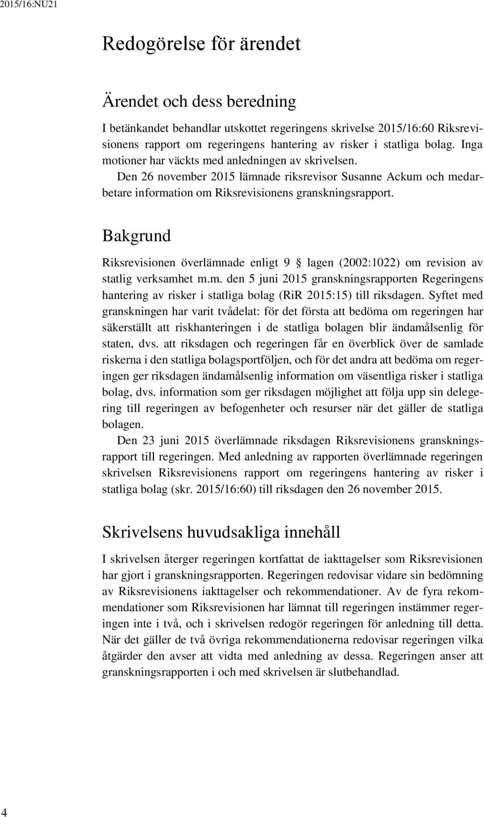 Bakgrund Riksrevisionen överlämnade enligt 9 lagen (2002:1022) om revision av statlig verksamhet m.m. den 5 juni 2015 granskningsrapporten Regeringens hantering av risker i statliga bolag (RiR 2015:15) till riksdagen.