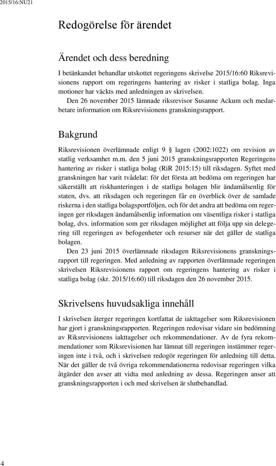 Bakgrund Riksrevisionen överlämnade enligt 9 lagen (2002:1022) om revision av statlig verksamhet m.m. den 5 juni 2015 granskningsrapporten Regeringens hantering av risker i statliga bolag (RiR 2015:15) till riksdagen.