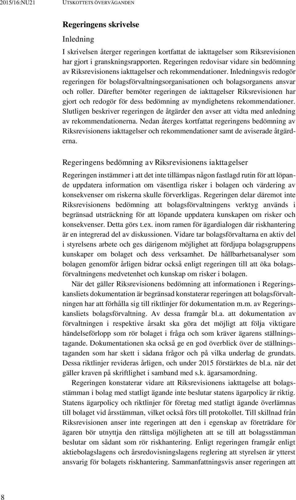 Inledningsvis redogör regeringen för bolagsförvaltningsorganisationen och bolagsorganens ansvar och roller.