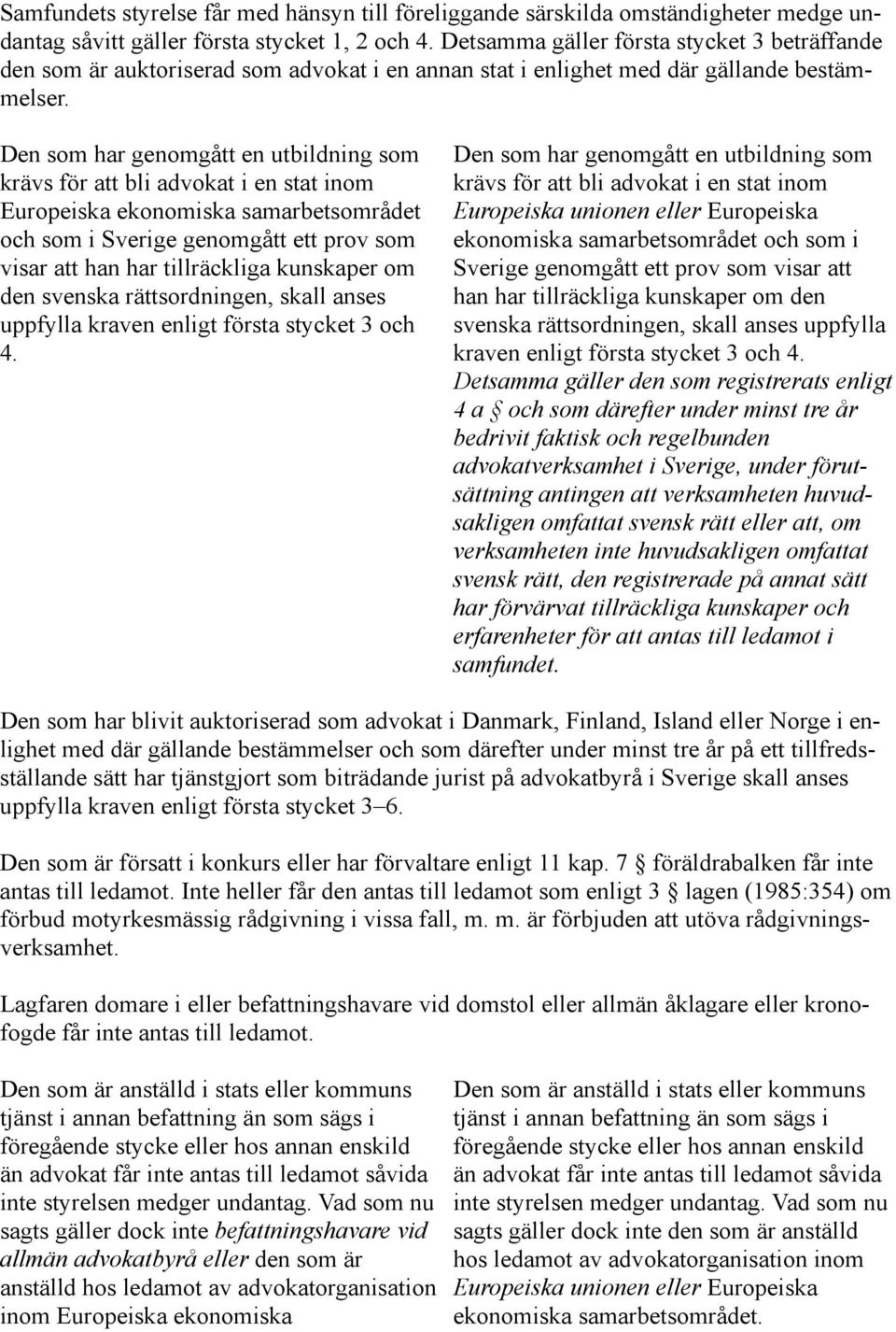 Den som har genomgått en utbildning som krävs för att bli advokat i en stat inom Europeiska ekonomiska samarbetsområdet och som i Sverige genomgått ett prov som visar att han har tillräckliga