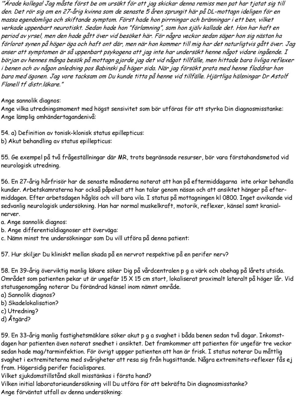 Först hade hon pirrningar och bränningar i ett ben, vilket verkade uppenbart neurotiskt. Sedan hade hon förlamning, som hon själv kallade det.