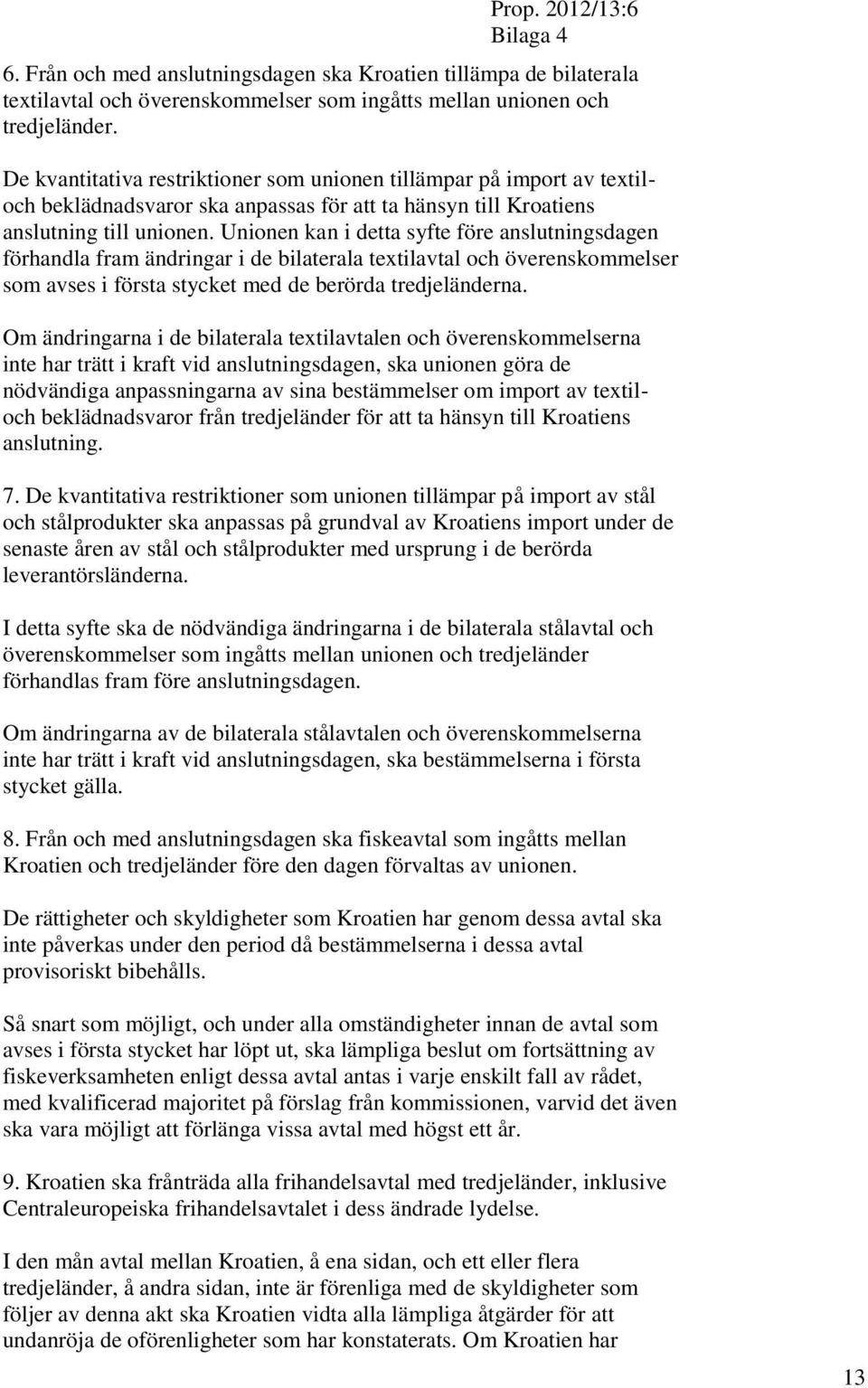 Unionen kan i detta syfte före anslutningsdagen förhandla fram ändringar i de bilaterala textilavtal och överenskommelser som avses i första stycket med de berörda tredjeländerna.