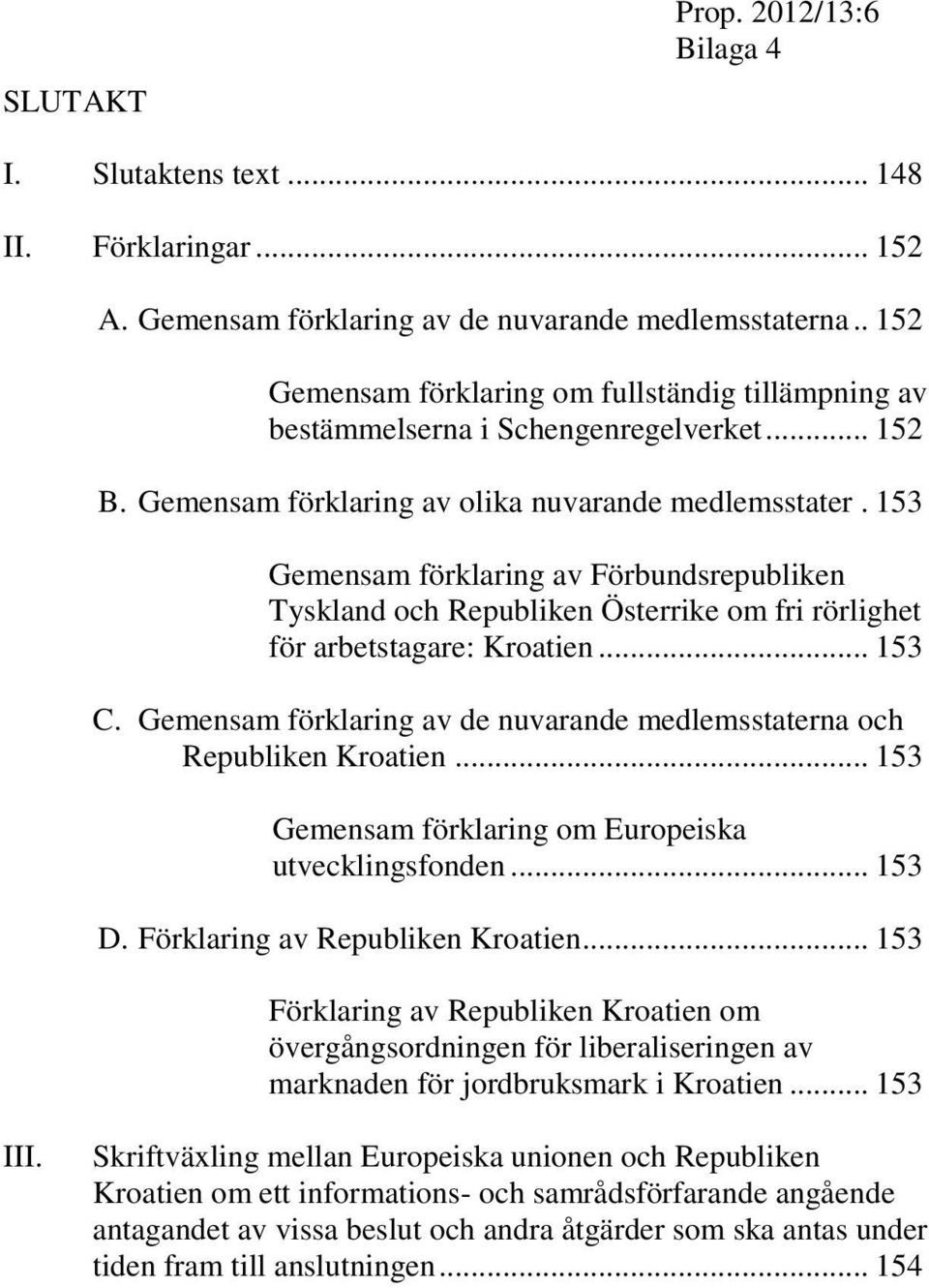 153 Gemensam förklaring av Förbundsrepubliken Tyskland och Republiken Österrike om fri rörlighet för arbetstagare: Kroatien... 153 C.