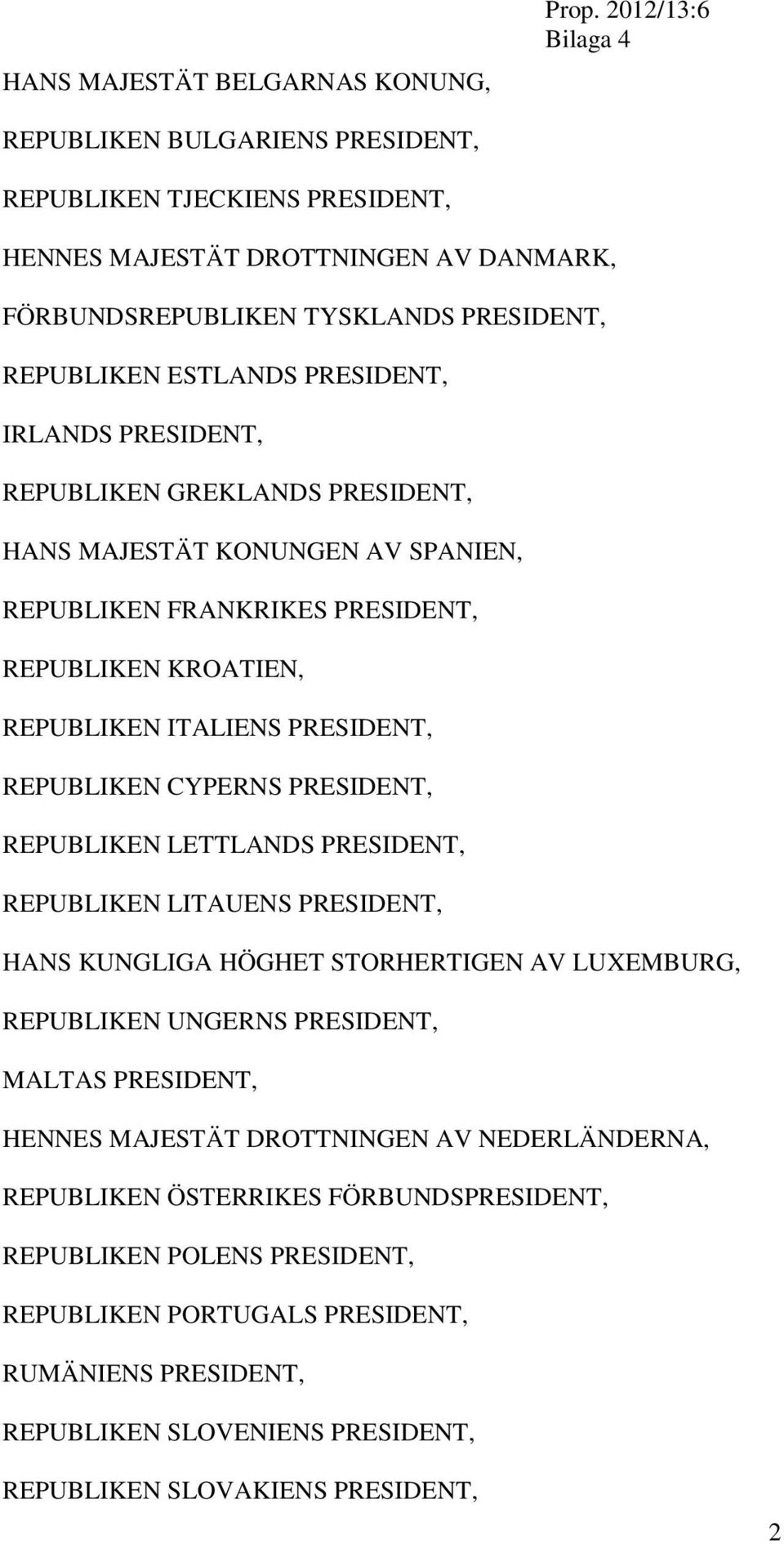 PRESIDENT, REPUBLIKEN GREKLANDS PRESIDENT, HANS MAJESTÄT KONUNGEN AV SPANIEN, REPUBLIKEN FRANKRIKES PRESIDENT, REPUBLIKEN KROATIEN, REPUBLIKEN ITALIENS PRESIDENT, REPUBLIKEN CYPERNS PRESIDENT,