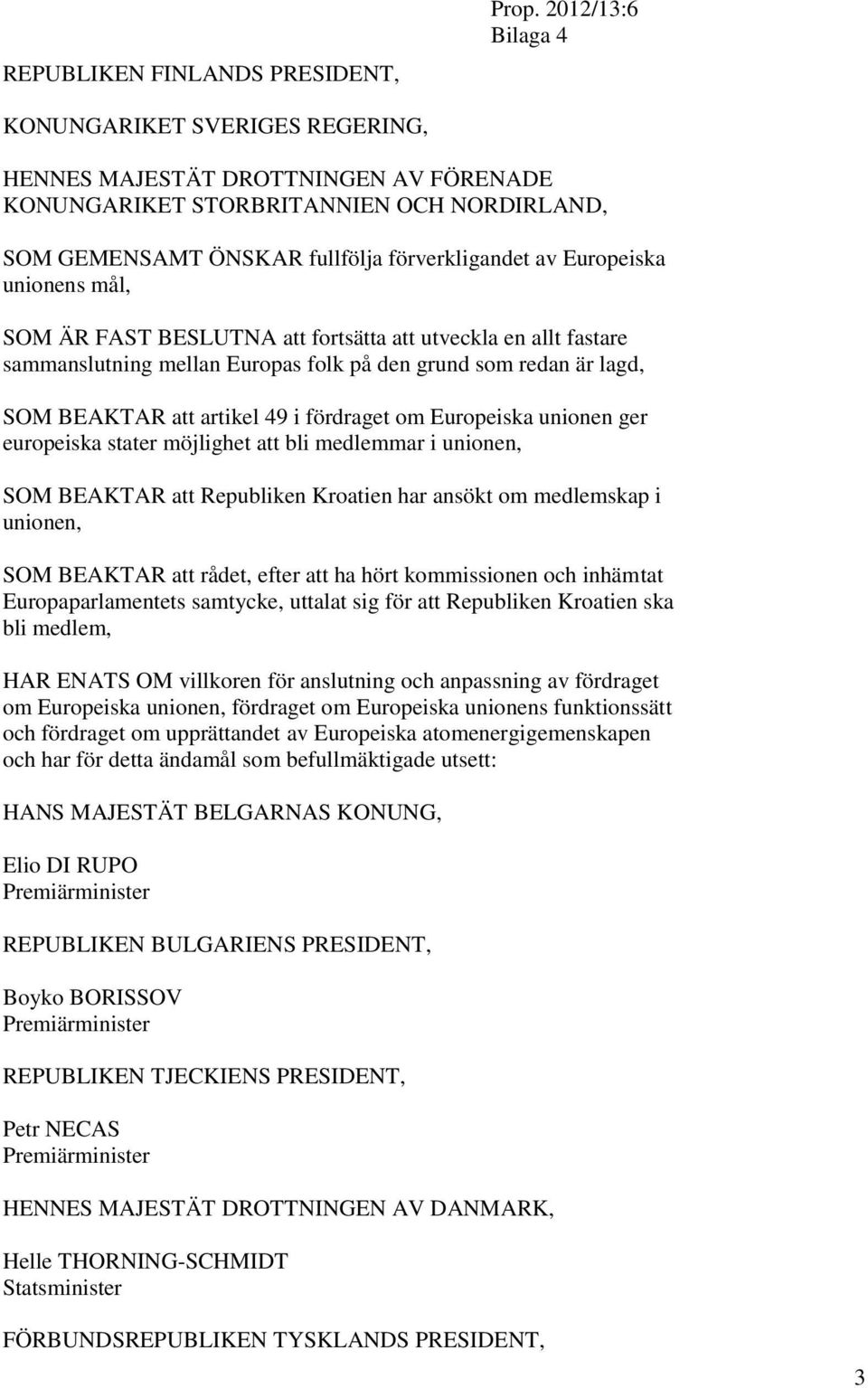 mål, SOM ÄR FAST BESLUTNA att fortsätta att utveckla en allt fastare sammanslutning mellan Europas folk på den grund som redan är lagd, SOM BEAKTAR att artikel 49 i fördraget om Europeiska unionen