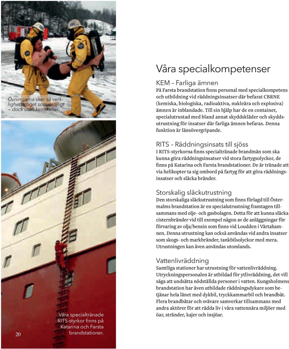 och explosiva) ämnen är inblandade. Till sin hjälp har de en container, specialutrustad med bland annat skyddskläder och skyddsutrustning för insatser där farliga ämnen befaras.