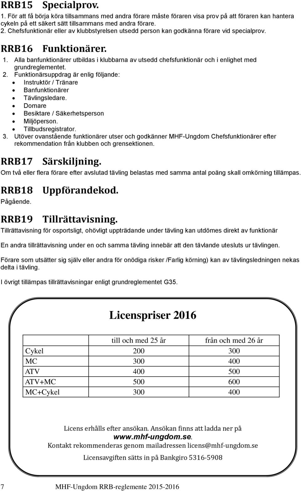 Alla banfunktionärer utbildas i klubbarna av utsedd chefsfunktionär och i enlighet med grundreglementet. 2. Funktionärsuppdrag är enlig följande: Instruktör / Tränare Banfunktionärer Tävlingsledare.