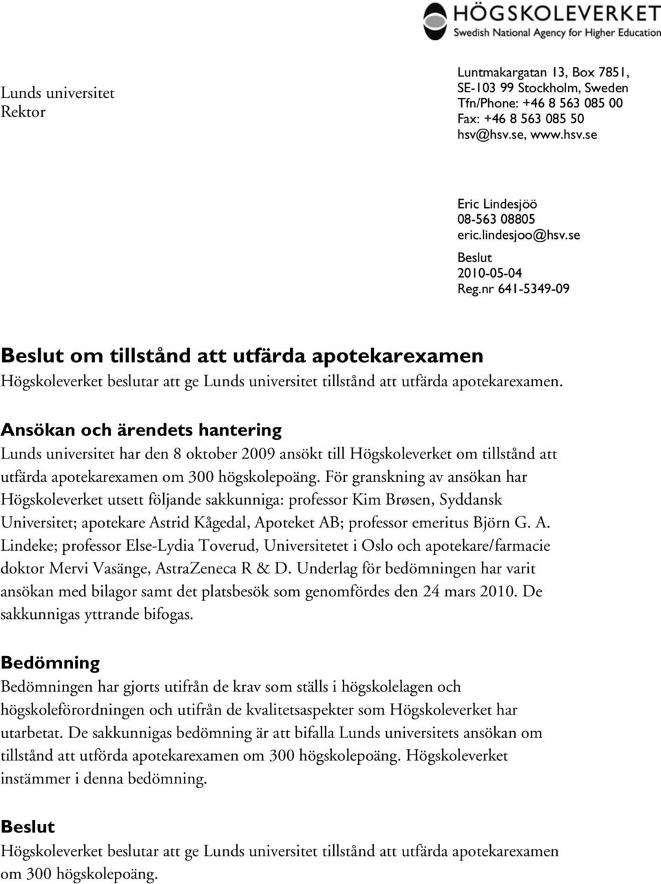 Ansökan och ärendets hantering Lunds universitet har den 8 oktober 2009 ansökt till Högskoleverket om tillstånd att utfärda apotekarexamen om 300 högskolepoäng.