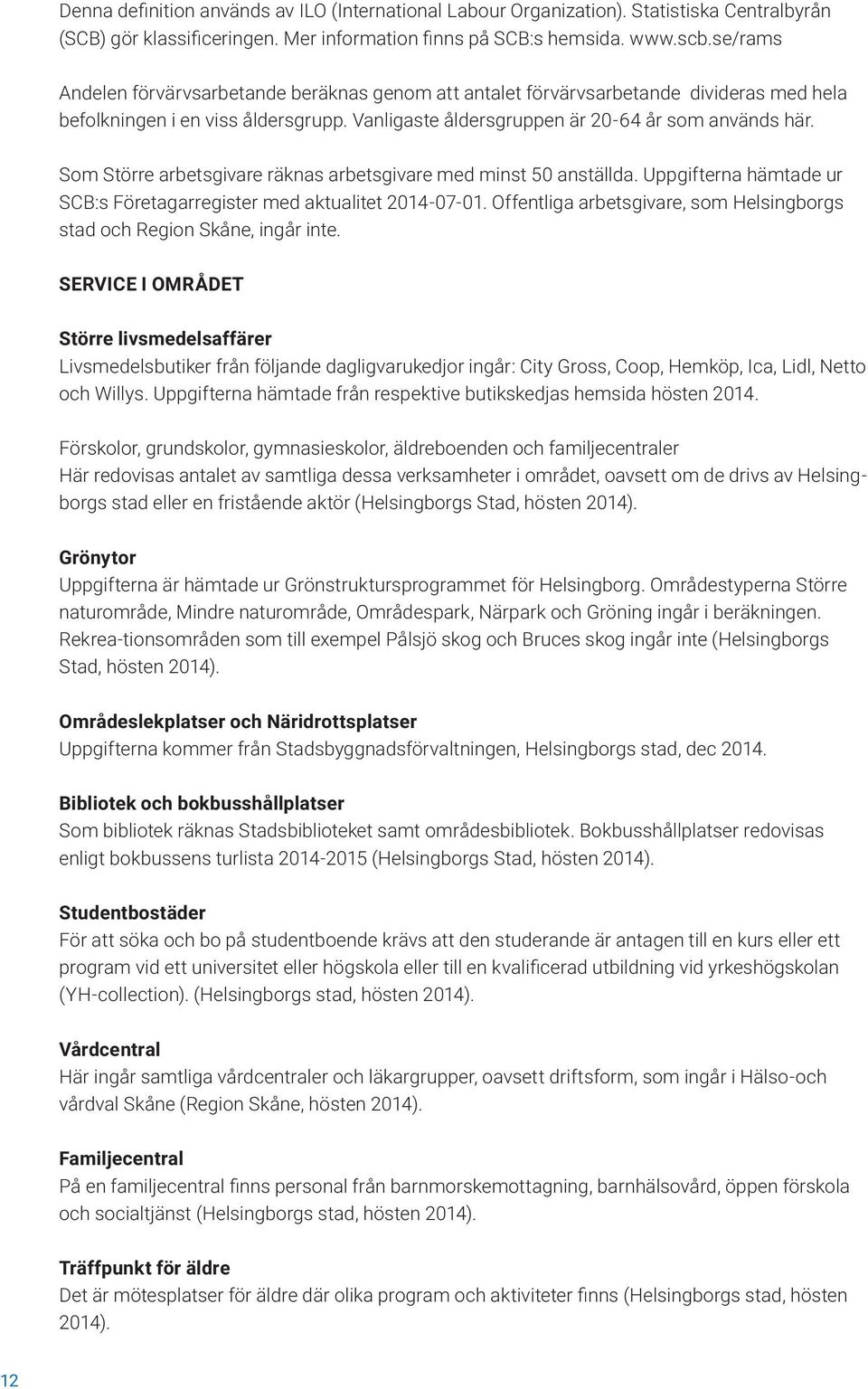 Som Större arbetsgivare räknas arbetsgivare med minst 50 anställda. Uppgifterna hämtade ur SCB:s Företagarregister med aktualitet 2014-07-01.