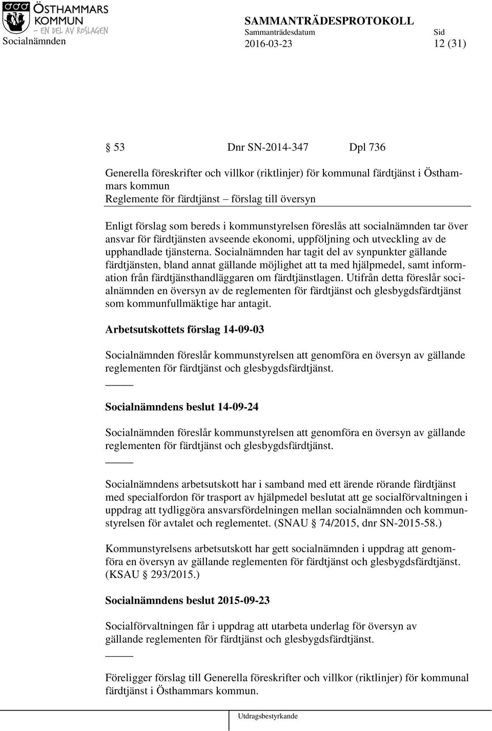 Socialnämnden har tagit del av synpunkter gällande färdtjänsten, bland annat gällande möjlighet att ta med hjälpmedel, samt information från färdtjänsthandläggaren om färdtjänstlagen.