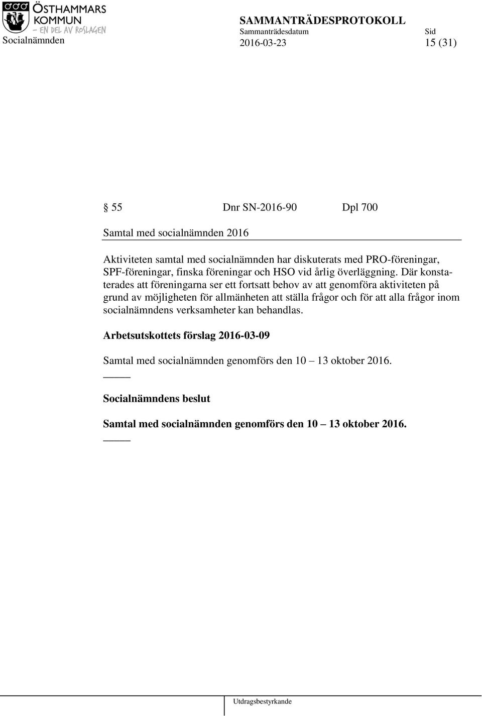 Där konstaterades att föreningarna ser ett fortsatt behov av att genomföra aktiviteten på grund av möjligheten för allmänheten att