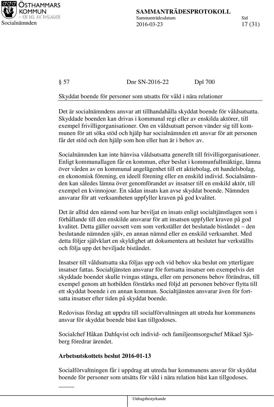 Om en våldsutsatt person vänder sig till kommunen för att söka stöd och hjälp har socialnämnden ett ansvar för att personen får det stöd och den hjälp som hon eller han är i behov av.