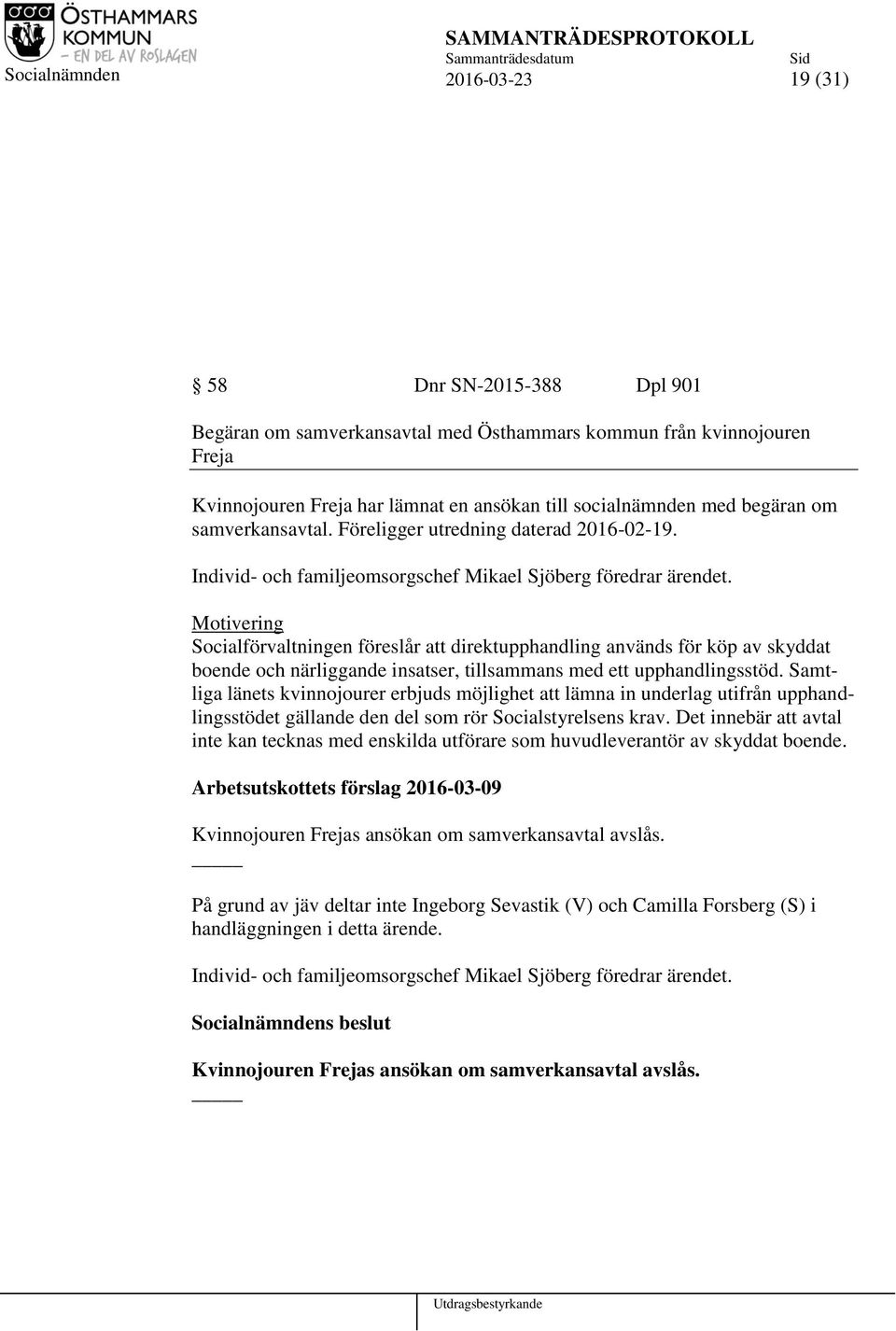 Motivering Socialförvaltningen föreslår att direktupphandling används för köp av skyddat boende och närliggande insatser, tillsammans med ett upphandlingsstöd.