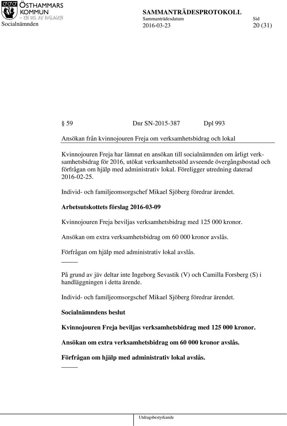 Individ- och familjeomsorgschef Mikael Sjöberg föredrar ärendet. Kvinnojouren Freja beviljas verksamhetsbidrag med 125 000 kronor. Ansökan om extra verksamhetsbidrag om 60 000 kronor avslås.
