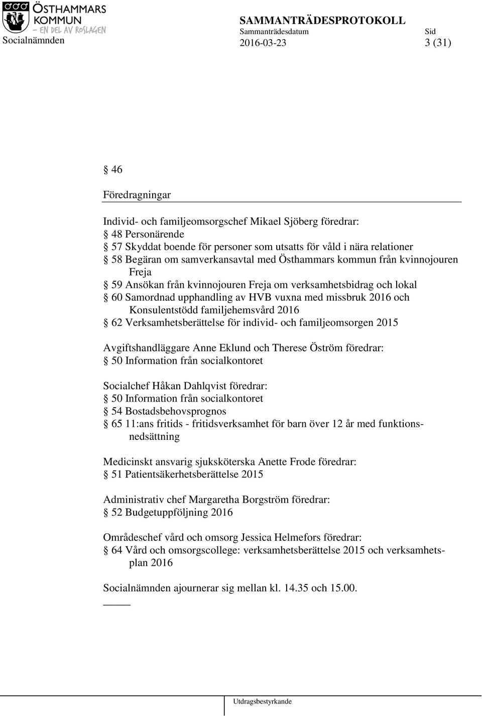 Konsulentstödd familjehemsvård 2016 62 Verksamhetsberättelse för individ- och familjeomsorgen 2015 Avgiftshandläggare Anne Eklund och Therese Öström föredrar: 50 Information från socialkontoret