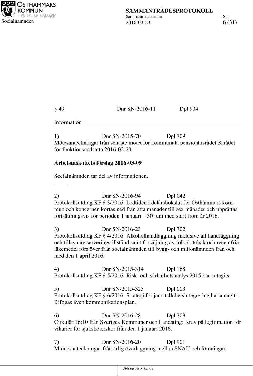 2) Dnr SN-2016-94 Dpl 042 Protokollsutdrag KF 3/2016: Ledtiden i delårsbokslut för Östhammars kommun och koncernen kortas ned från åtta månader till sex månader och upprättas fortsättningsvis för