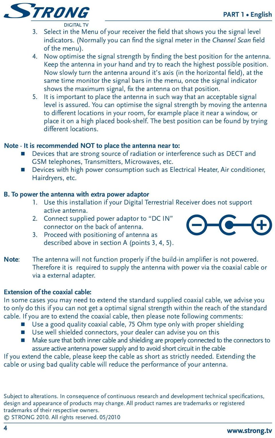 Now slowly turn the antenna around it s axis (in the horizontal field), at the same time monitor the signal bars in the menu, once the signal indicator shows the maximum signal, fix the antenna on