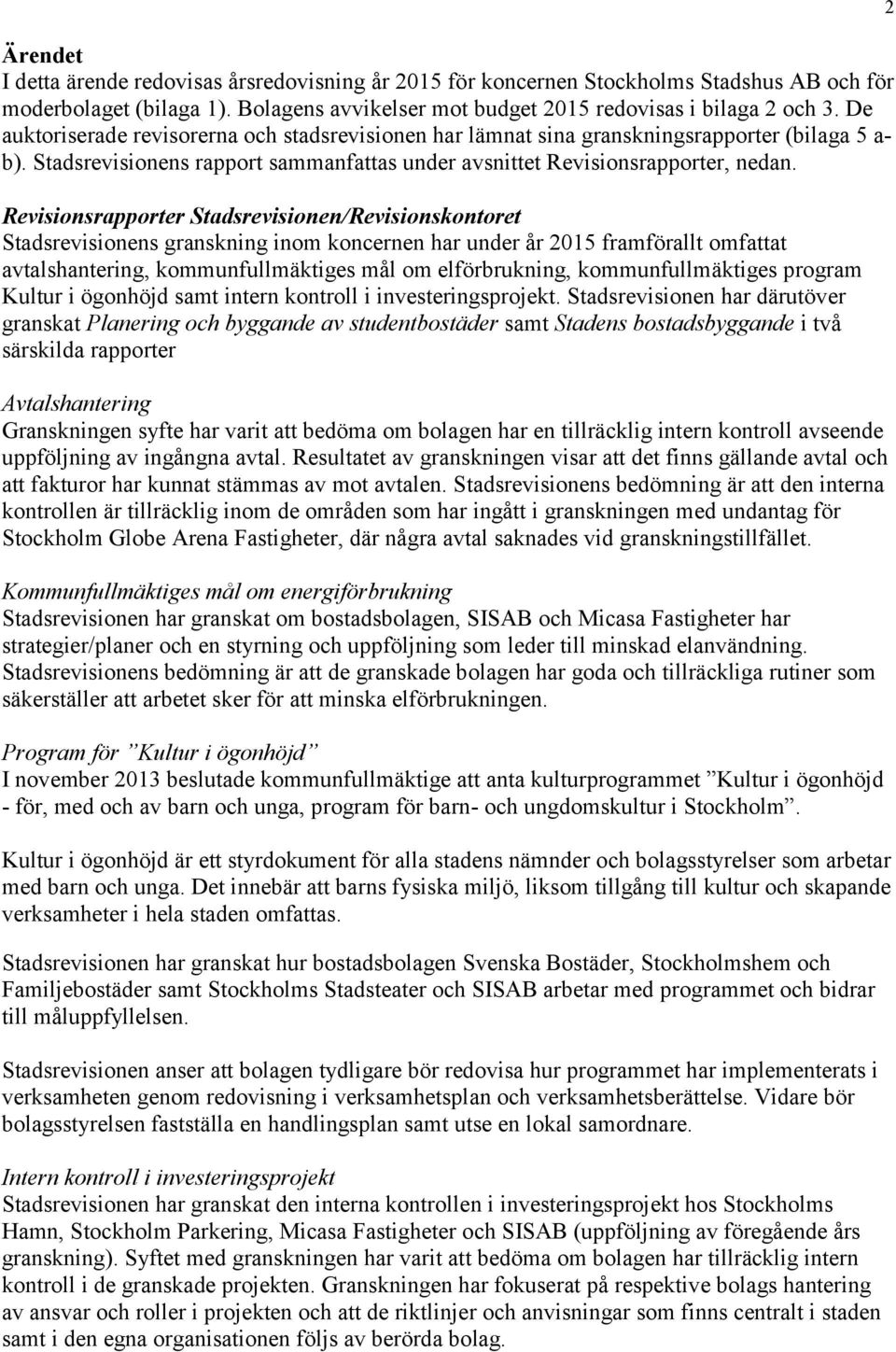 Revisionsrapporter Stadsrevisionen/Revisionskontoret Stadsrevisionens granskning inom koncernen har under år 2015 framförallt omfattat avtalshantering, kommunfullmäktiges mål om elförbrukning,