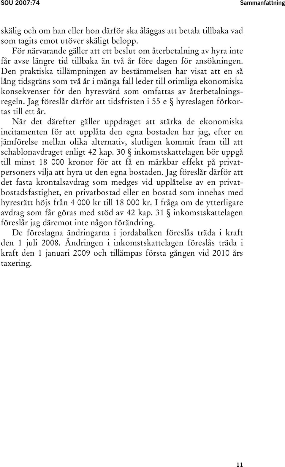 Den praktiska tillämpningen av bestämmelsen har visat att en så lång tidsgräns som två år i många fall leder till orimliga ekonomiska konsekvenser för den hyresvärd som omfattas av