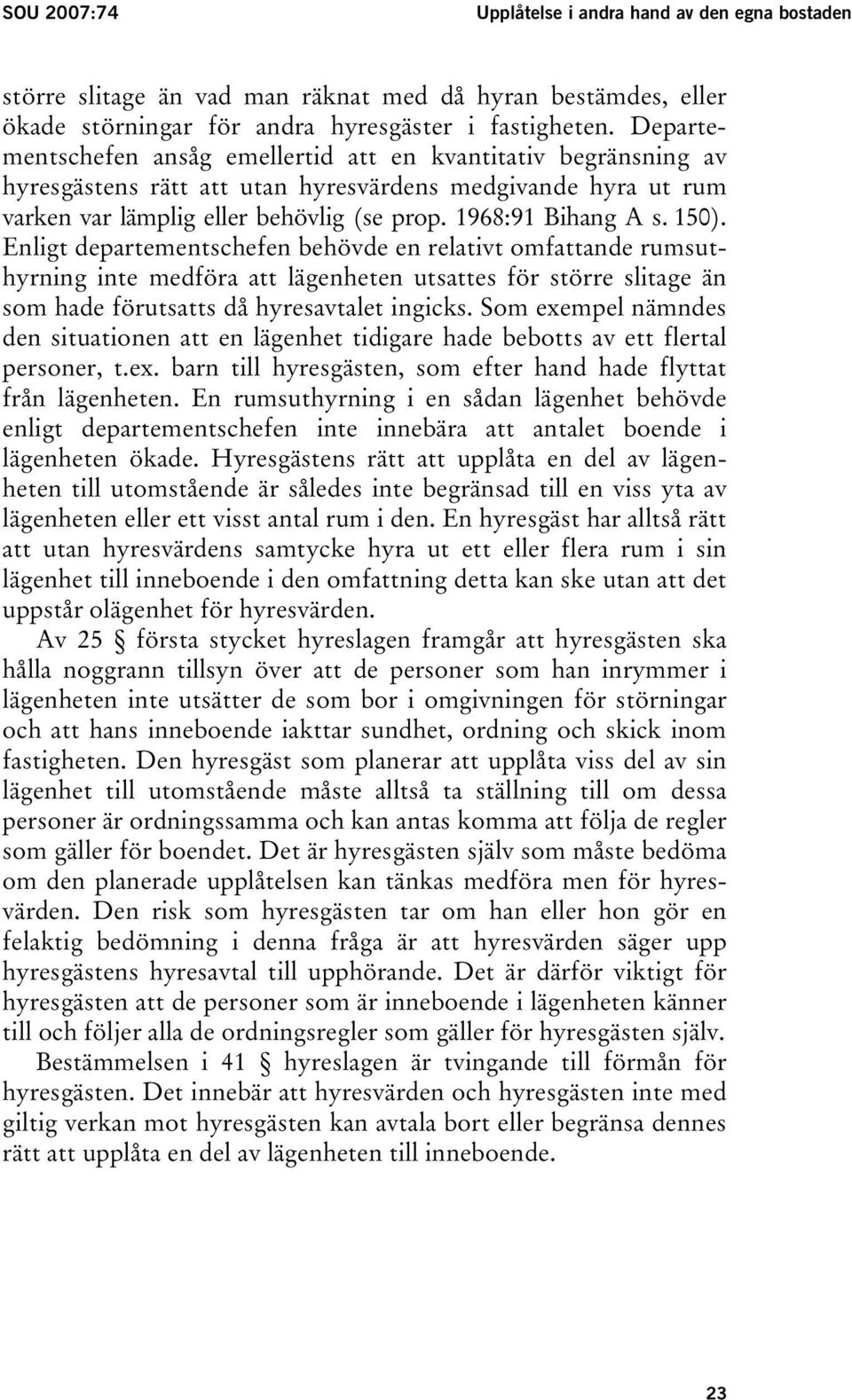 150). Enligt departementschefen behövde en relativt omfattande rumsuthyrning inte medföra att lägenheten utsattes för större slitage än som hade förutsatts då hyresavtalet ingicks.