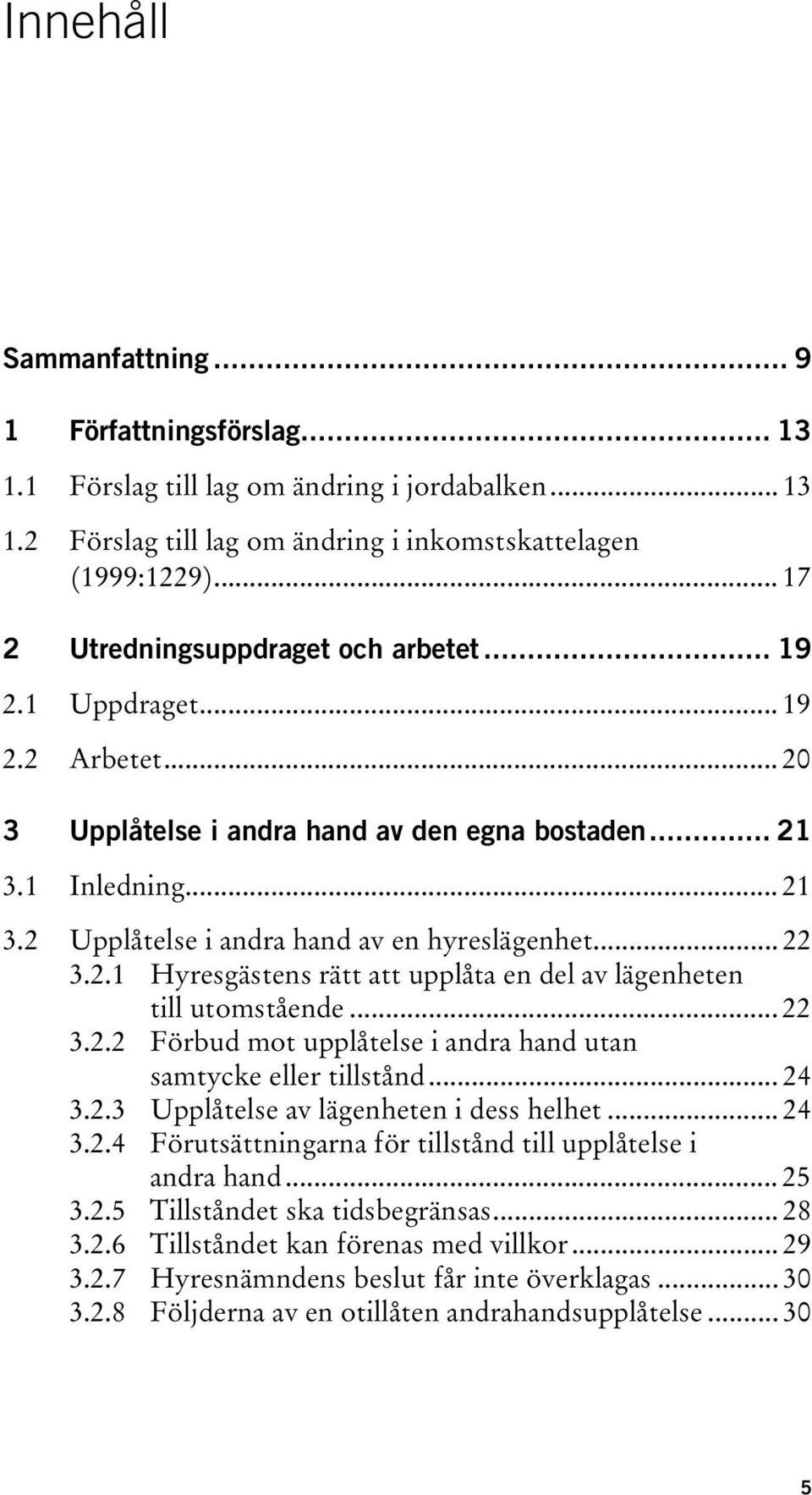 .. 22 3.2.1 Hyresgästens rätt att upplåta en del av lägenheten till utomstående... 22 3.2.2 Förbud mot upplåtelse i andra hand utan samtycke eller tillstånd... 24 3.2.3 Upplåtelse av lägenheten i dess helhet.