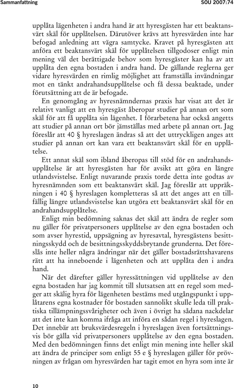 De gällande reglerna ger vidare hyresvärden en rimlig möjlighet att framställa invändningar mot en tänkt andrahandsupplåtelse och få dessa beaktade, under förutsättning att de är befogade.