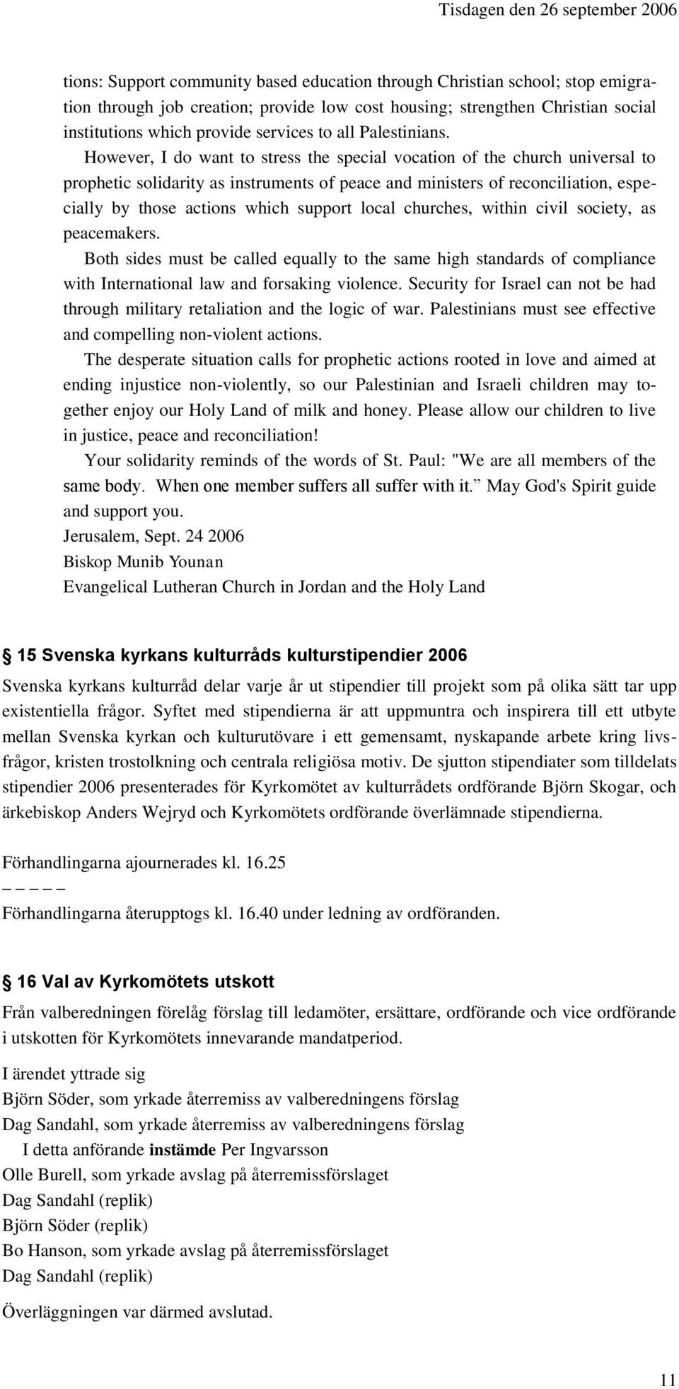 However, I do want to stress the special vocation of the church universal to prophetic solidarity as instruments of peace and ministers of reconciliation, especially by those actions which support