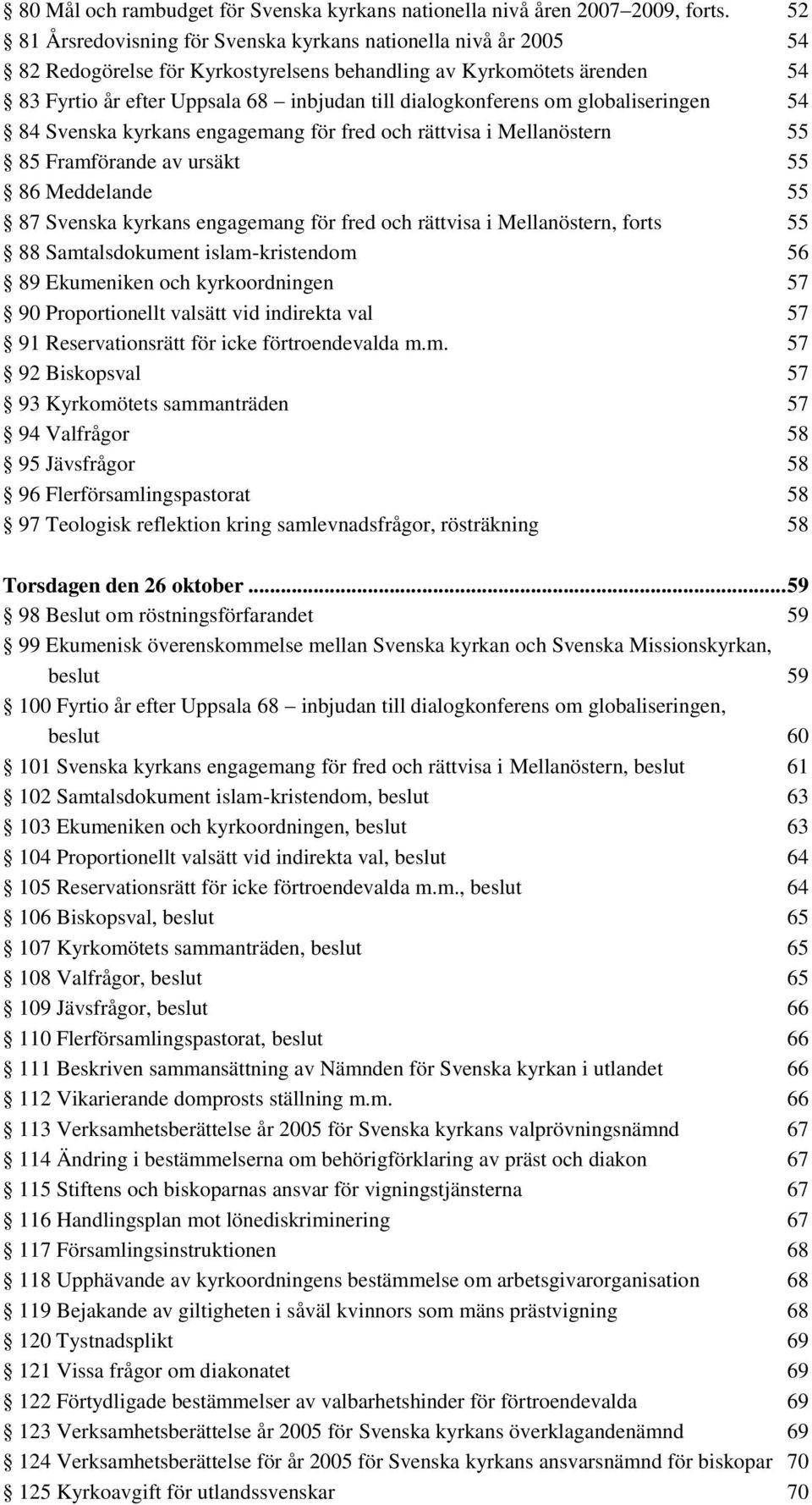 om globaliseringen 54 84 Svenska kyrkans engagemang för fred och rättvisa i Mellanöstern 55 85 Framförande av ursäkt 55 86 Meddelande 55 87 Svenska kyrkans engagemang för fred och rättvisa i