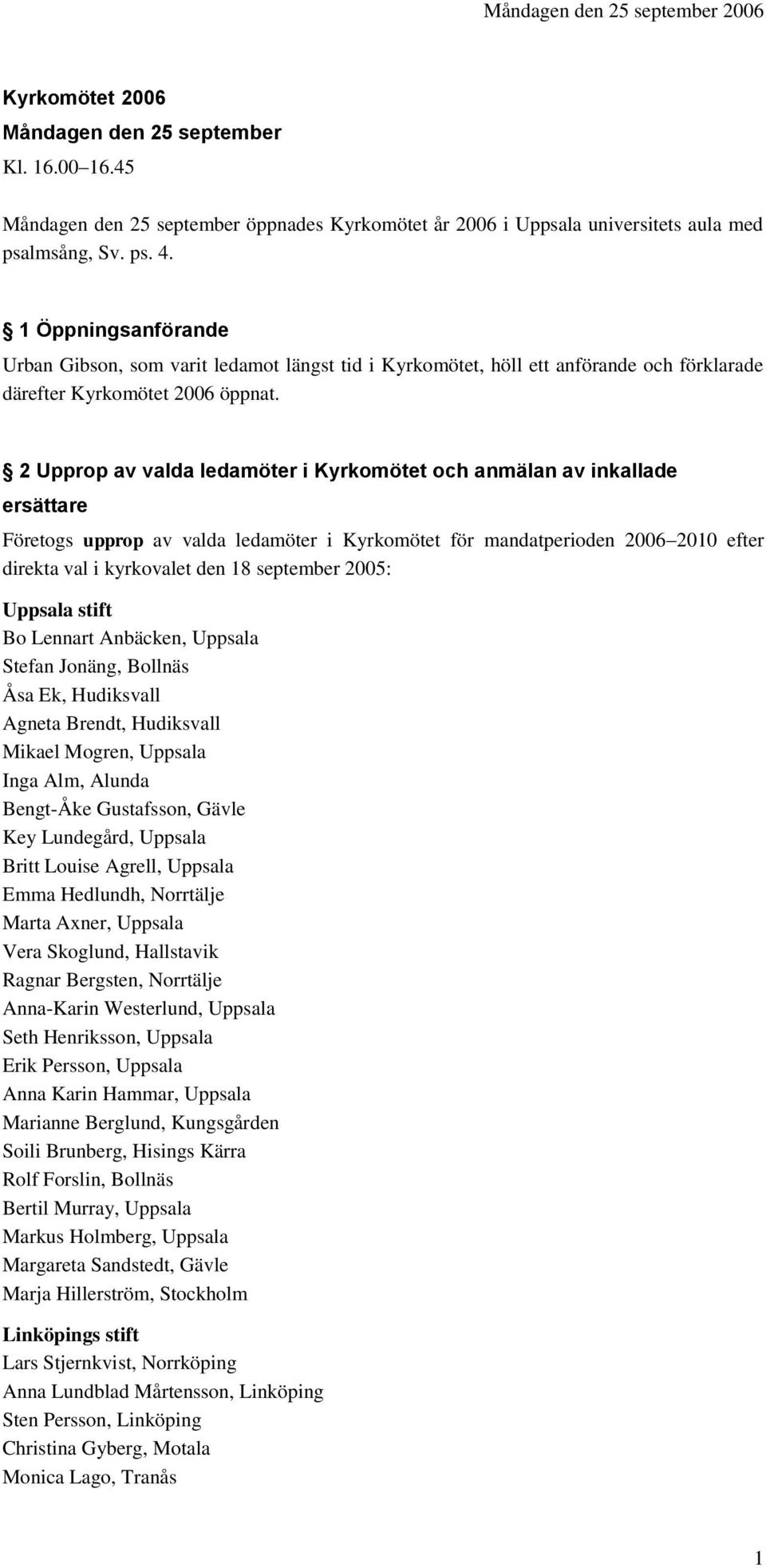 2 Upprop av valda ledamöter i Kyrkomötet och anmälan av inkallade ersättare Företogs upprop av valda ledamöter i Kyrkomötet för mandatperioden 2006 2010 efter direkta val i kyrkovalet den 18