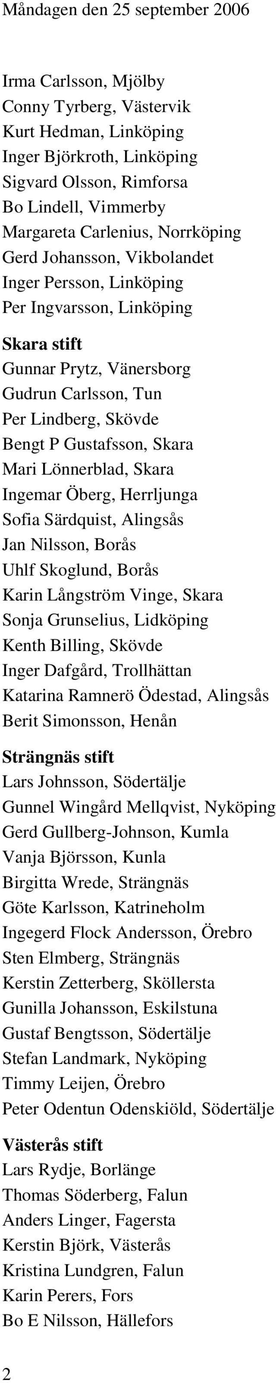 Lönnerblad, Skara Ingemar Öberg, Herrljunga Sofia Särdquist, Alingsås Jan Nilsson, Borås Uhlf Skoglund, Borås Karin Långström Vinge, Skara Sonja Grunselius, Lidköping Kenth Billing, Skövde Inger