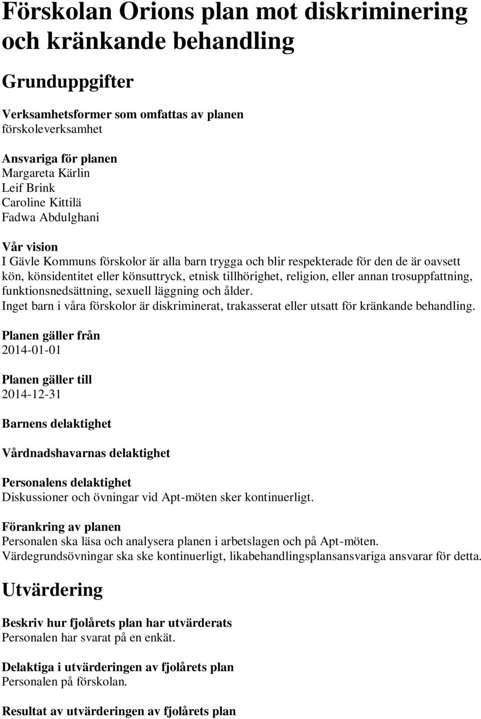 trosuppfattning, funktionsnedsättning, sexuell läggning och ålder. Inget barn i våra förskolor är diskriminerat, trakasserat eller utsatt för kränkande behandling.