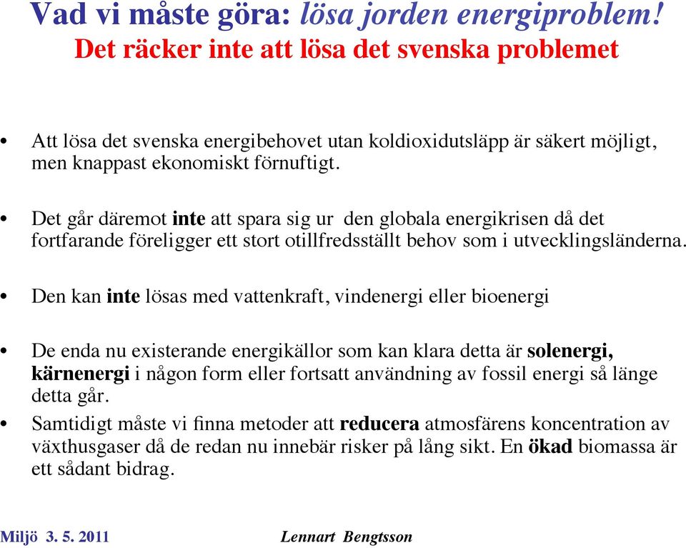 Det går däremot inte att spara sig ur den globala energikrisen då det fortfarande föreligger ett stort otillfredsställt behov som i utvecklingsländerna.