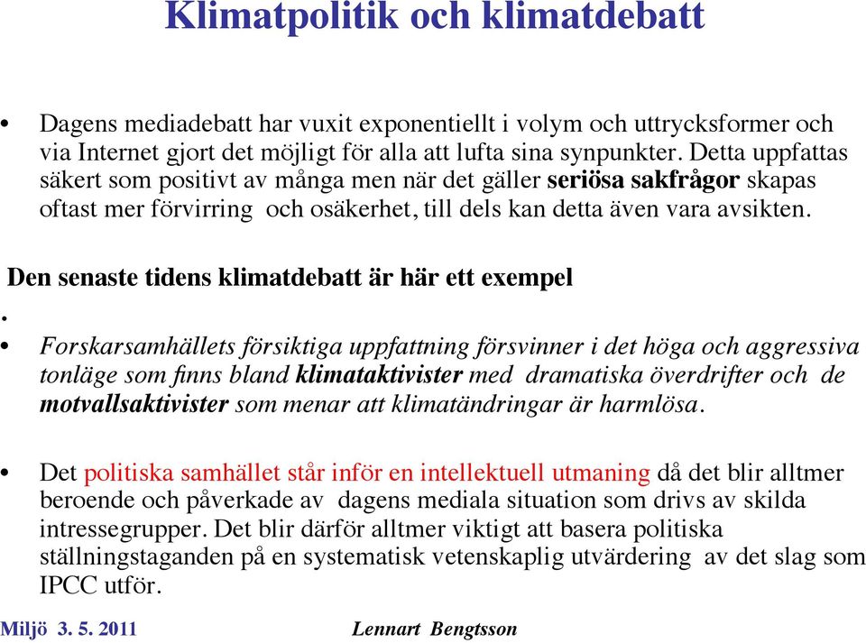 Den senaste tidens klimatdebatt är här ett exempel.