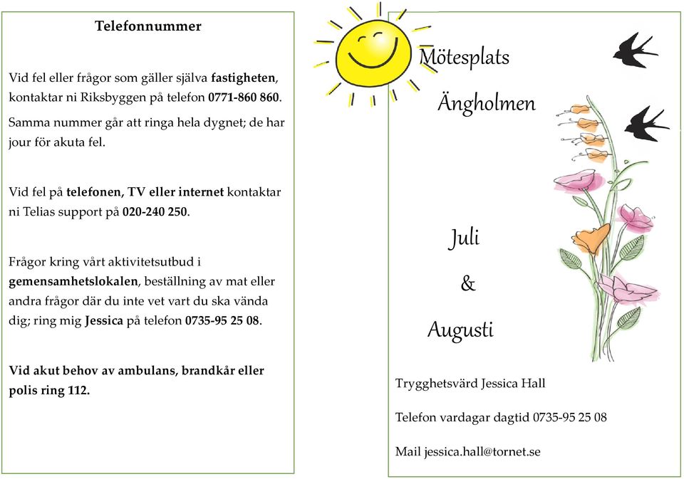 Mötesplats Ängholmen Vid fel på telefonen, TV eller internet kontaktar ni Telias support på 020-240 250.