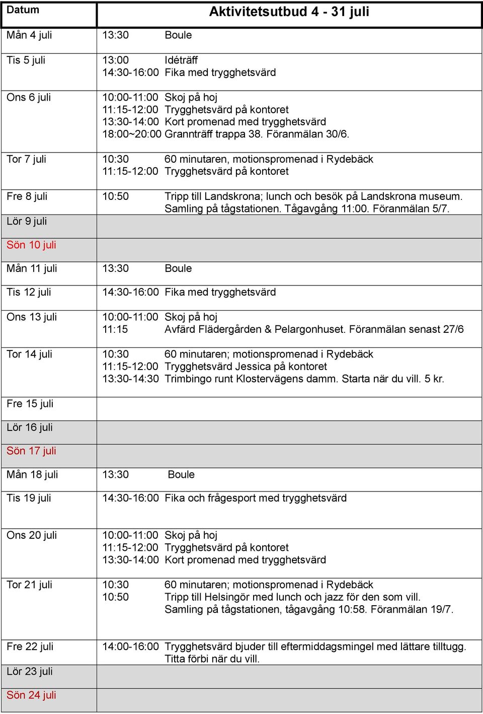 Tågavgång 11:00. Föranmälan 5/7. Lör 9 juli Sön 10 juli Mån 11 juli 13:30 Boule Tis 12 juli Ons 13 juli 14:30-16:00 Fika med trygghetsvärd 11:15 Avfärd Flädergården & Pelargonhuset.