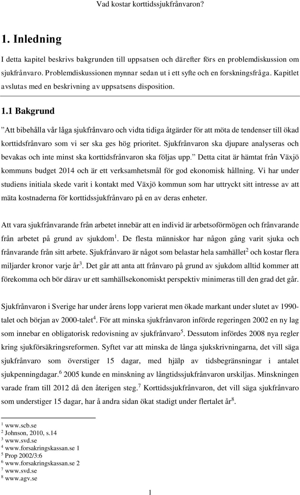 1 Bakgrund Att bibehålla vår låga sjukfrånvaro och vidta tidiga åtgärder för att möta de tendenser till ökad korttidsfrånvaro som vi ser ska ges hög prioritet.