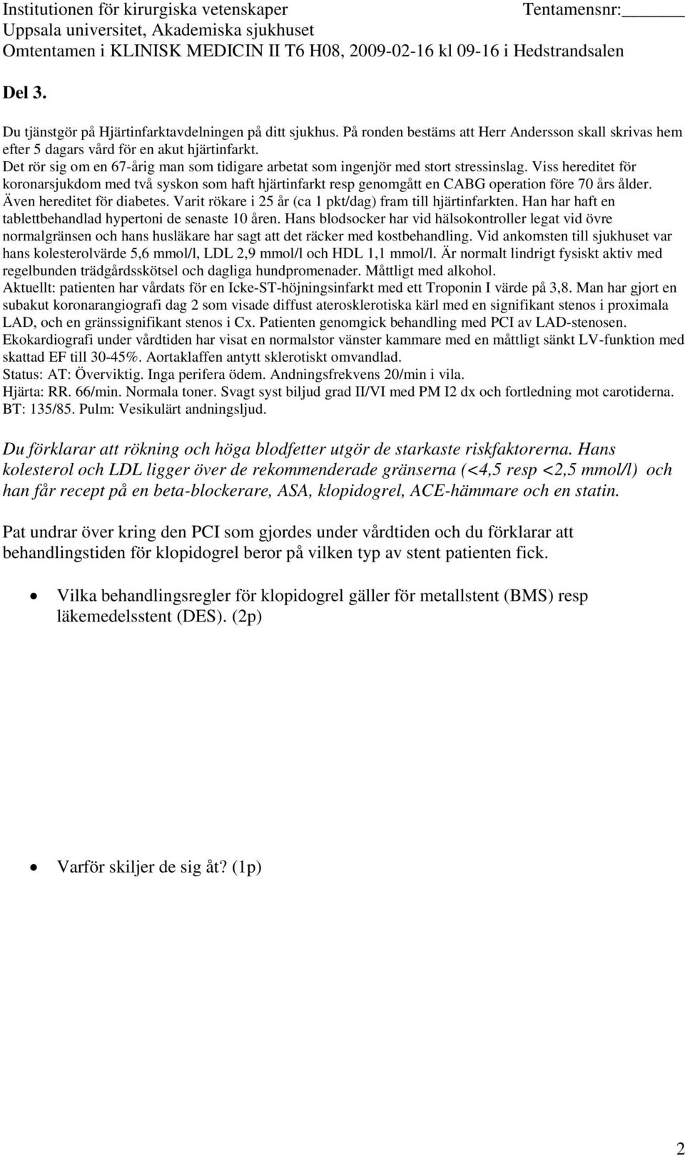 klopidogrel, ACE-hämmare och en statin.