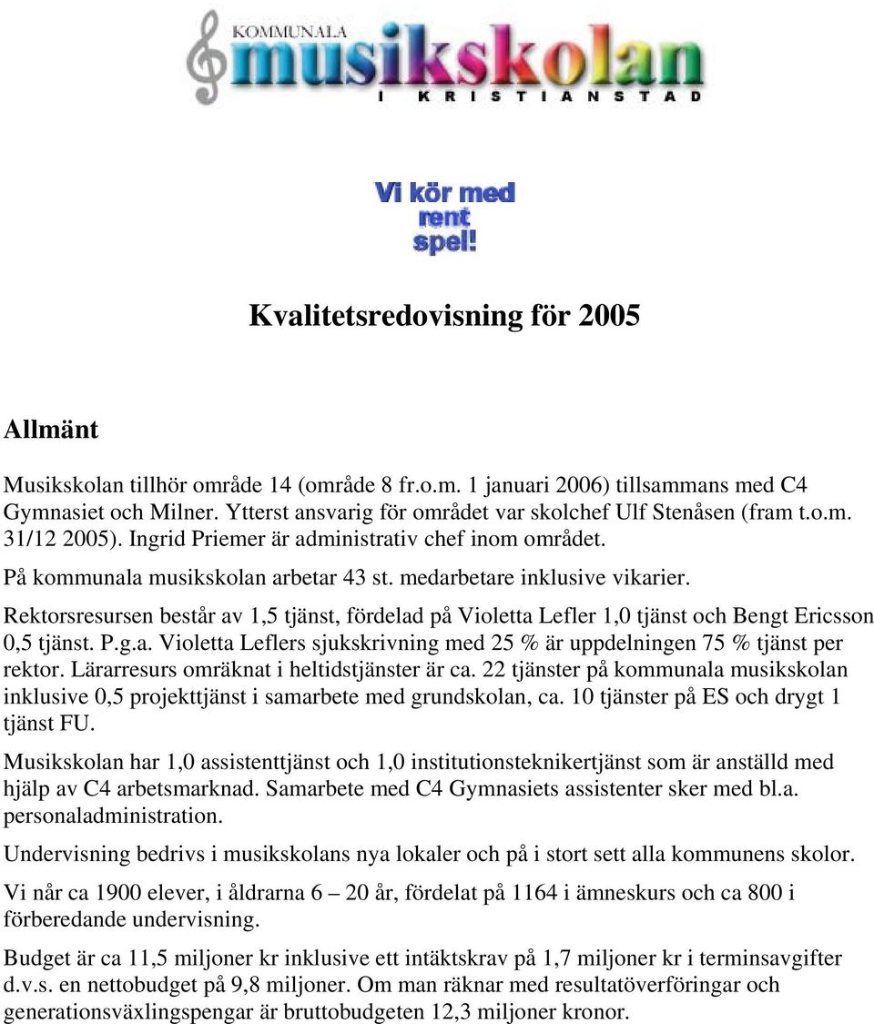 medarbetare inklusive vikarier. Rektorsresursen består av 1,5 tjänst, fördelad på Violetta Lefler 1,0 tjänst och Bengt Ericsson 0,5 tjänst. P.g.a. Violetta Leflers sjukskrivning med 25 % är uppdelningen 75 % tjänst per rektor.