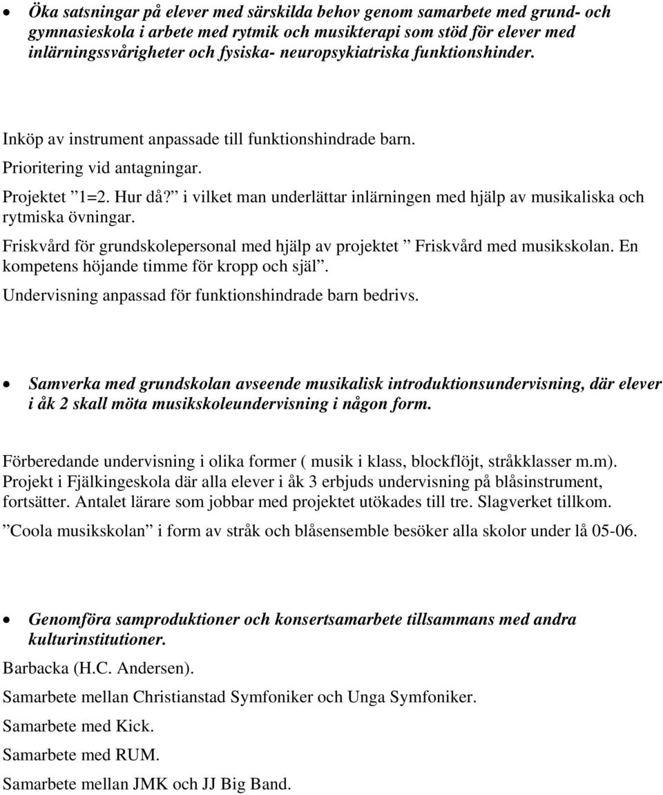 i vilket man underlättar inlärningen med hjälp av musikaliska och rytmiska övningar. Friskvård för grundskolepersonal med hjälp av projektet Friskvård med musikskolan.