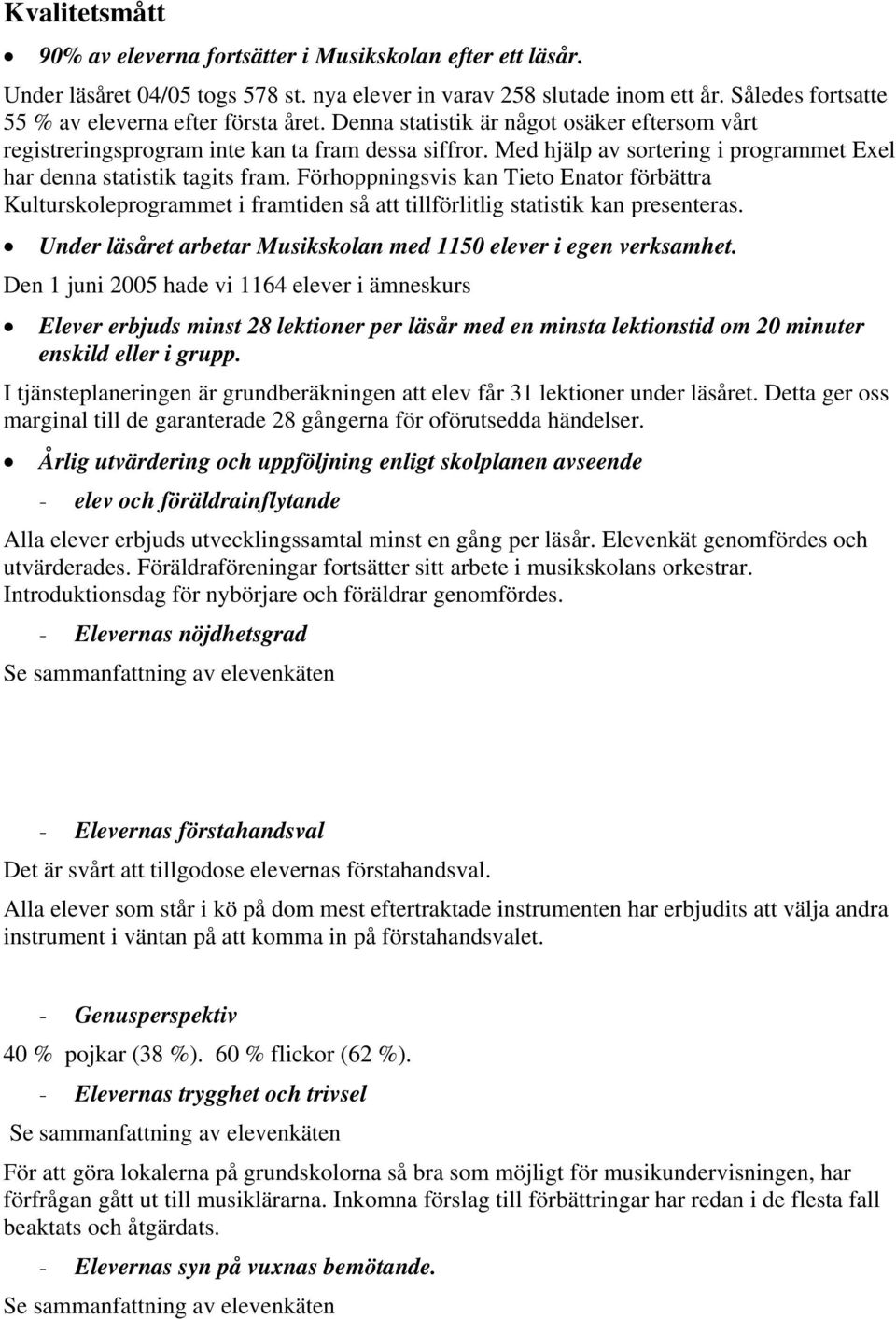 Med hjälp av sortering i programmet Exel har denna statistik tagits fram. Förhoppningsvis kan Tieto Enator förbättra Kulturskoleprogrammet i framtiden så att tillförlitlig statistik kan presenteras.