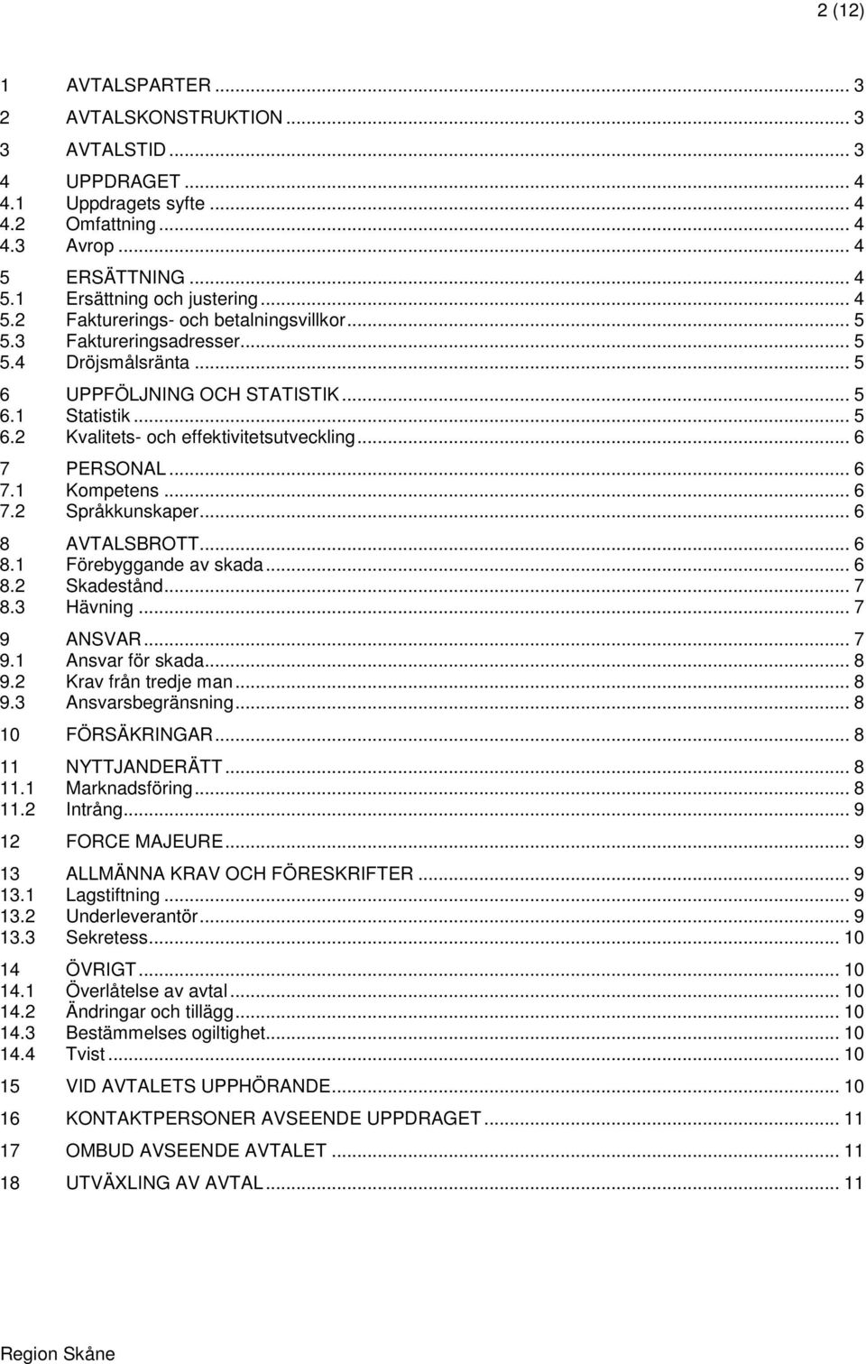 .. 6 8 AVTALSBROTT... 6 8.1 Förebyggande av skada... 6 8.2 Skadestånd... 7 8.3 Hävning... 7 9 ANSVAR... 7 9.1 Ansvar för skada... 8 9.2 Krav från tredje man... 8 9.3 Ansvarsbegränsning.