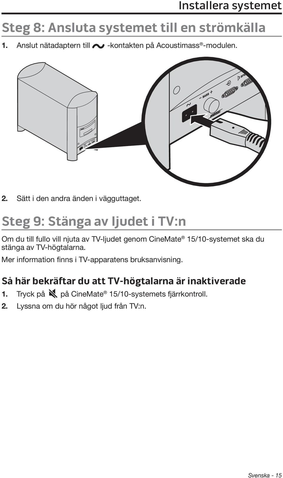 Steg 9: Stänga av ljudet i TV:n Om du till fullo vill njuta av TV-ljudet genom CineMate 15/10- systemet ska du stänga av