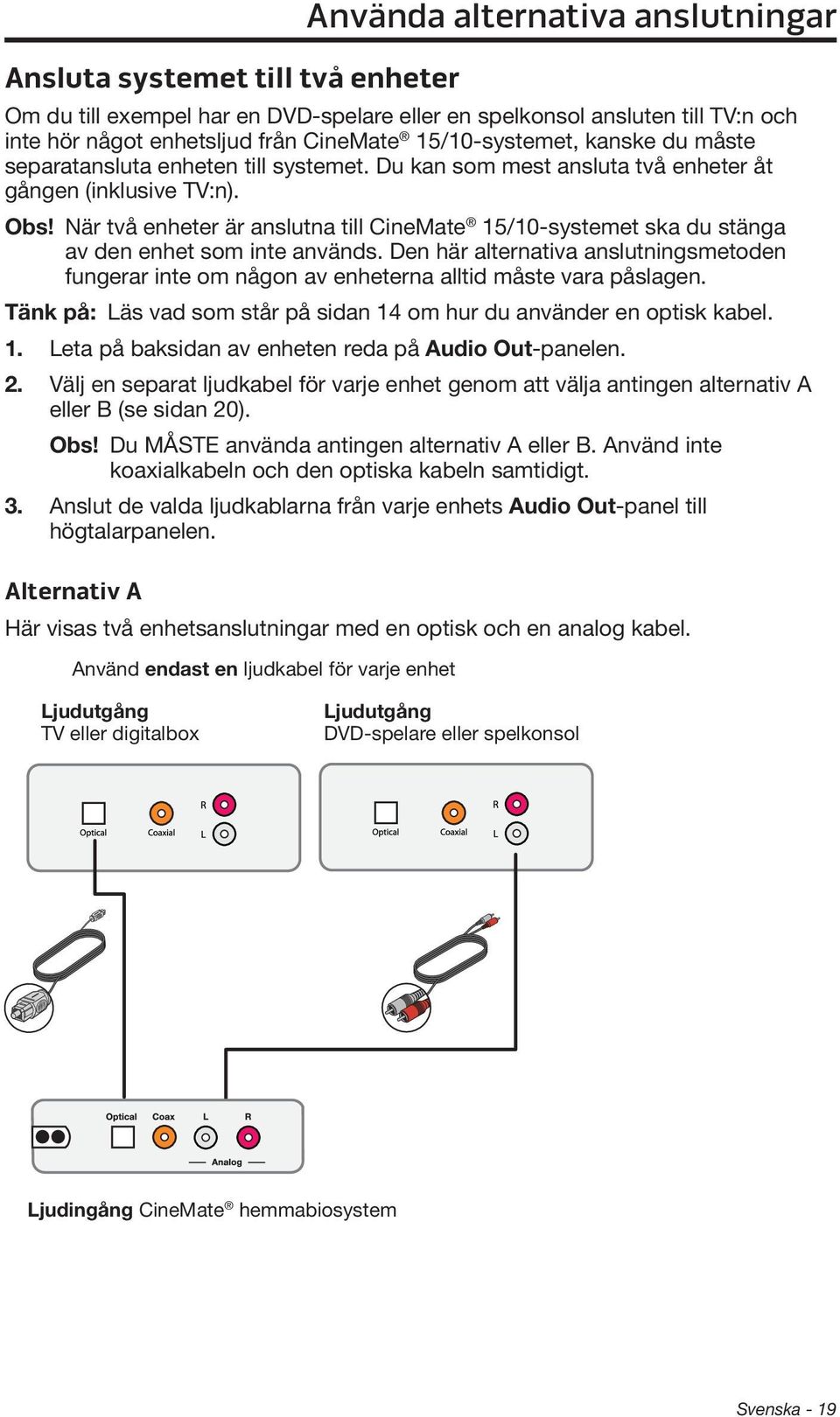 När två enheter är anslutna till CineMate 15/10- systemet ska du stänga av den enhet som inte används.