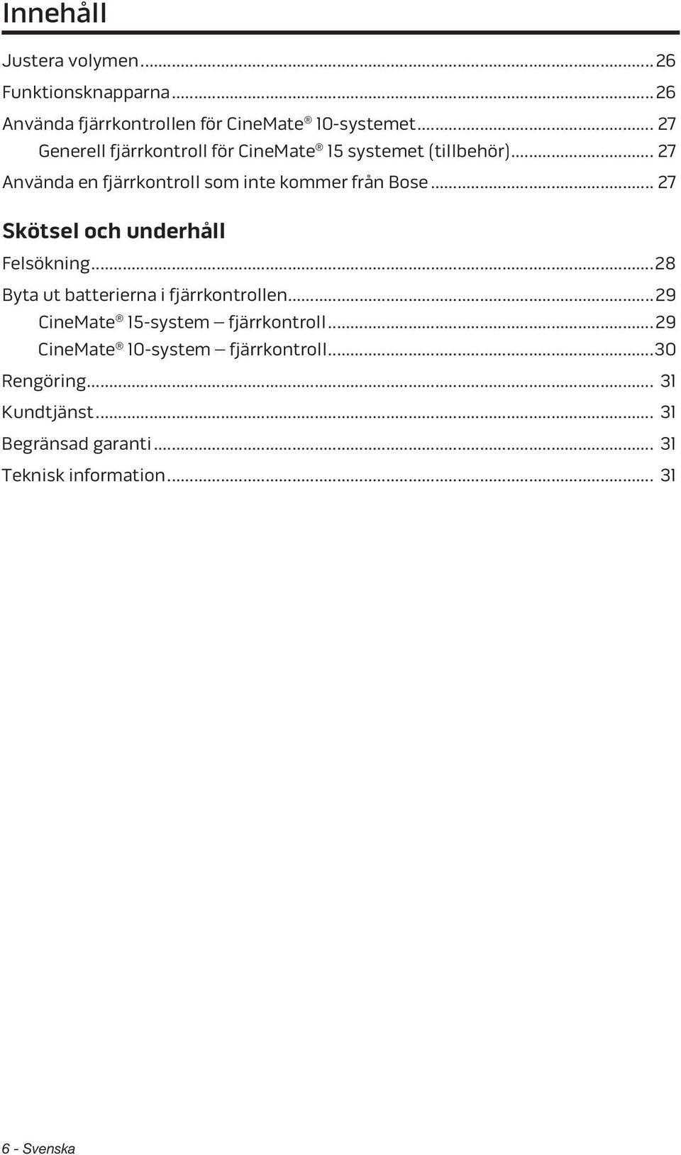 .. 27 Skötsel och underhåll Felsökning... 28 Byta ut batterierna i fjärrkontrollen... 29 CineMate 15- system fjärrkontroll.